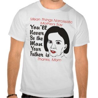 Narcissistic Mother Never be Man Your Father is T Tees