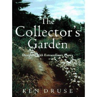 The Collector's Garden Designing with Extraordinary Plants Ken Druse 9780517799833 Books