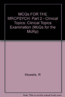 MCQs FOR THE MRCPSYCH Part 2   Clinical Topics (McQs for the McRp) (9780750618694) R Howells Books