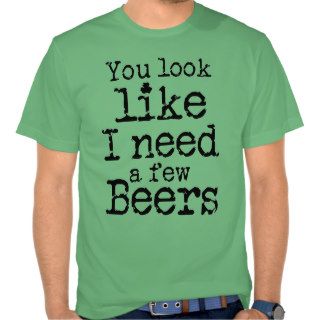 I need a few beers on St Patrick's Day Tee Shirt