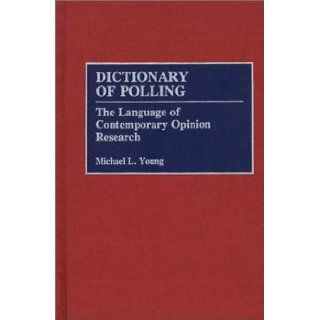 Dictionary of Polling The Language of Contemporary Opinion Research (Contributions in Military Studies) Michael L. Young 9780313275982 Books