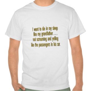 I Want To Die Like Grandpa   Funny Sayings T Shirt