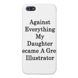 Against Everything My Daughter Became A Great Illu Cover For iPhone 5