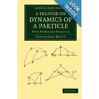 A Treatise on Dynamics of a Particle With Numerous Examples (Cambridge Library Collection   Mathematics) Edward John Routh 9781108050340 Books
