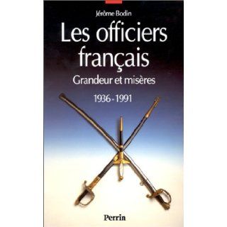 Les officiers francais Grandeur et miseres, 1936 1991 (French Edition) Jerome Bodin 9782262007478 Books