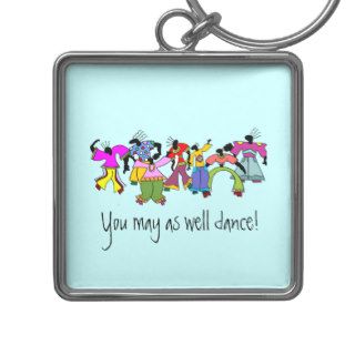 You May As Well Dance Key Chains