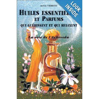 Huiles essentielles et parfums qui gurissent et qui relaxent Sylvie Verbois 9782841971923 Books
