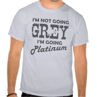 Im not going grey Im going platinum Shirt