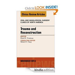 Trauma and Reconstruction, An Issue of Oral and Maxillofacial Surgery Clinics, (The Clinics Dentistry) eBook David S Precious Kindle Store