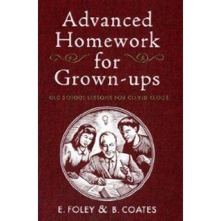 Advanced Homework for Grown ups by Foley, Elizabeth, Coates, Beth (2009) Books