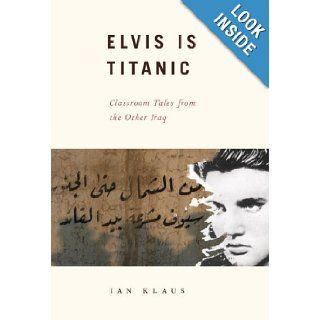 Elvis Is Titanic Classroom Tales from the Other Iraq Ian Klaus 9780307264565 Books