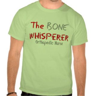 Orthopedic Nurse "THE BONE WHISPERER" T shirt