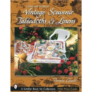 Collectors' Guide to Vintage Souvenir Tablecloths And Linens (Schiffer Book for Collectors) Pamela Glasell 9780764319785 Books