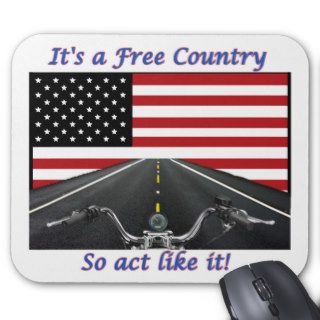 Its a free country so act like it. mouse pad