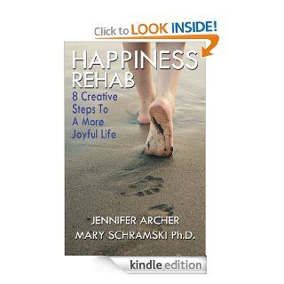 Happiness Rehab 8 Creative Steps to A More Joyful Life eBook Jennifer Archer, Mary Schramski Ph.D. Kindle Store