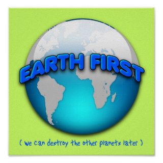 Earth First We Can Destroy The Other Planets Later Poster