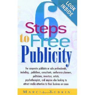 6 Steps to Free Publicity For Corporate Publicists or Solo Professionals, Including Publishers, Consultants, Conference Planners, Politicians, Inventors Marcia Yudkin 9781564146755 Books