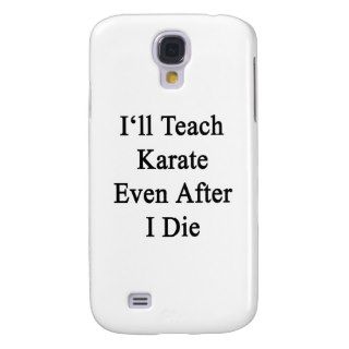 I'll Teach Karate Even After I Die Galaxy S4 Case