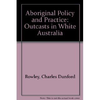 Outcasts in white Australia (Aboriginal policy and practice) 9780708106242 Books