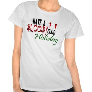 Have a Bloody Good Holiday T shirt
