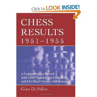 Chess Results, 1951 1955 A Comprehensive Record with 1, 620 Tournament Crosstables and 144 Match Scores, with Sources Gino Di Felice 9780786448012 Books
