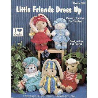 Little Friends Dress Up Kappie Originals Book 604 (Animal Clothes to Crochet) Kappie Originals Books