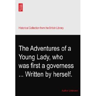 The Adventures of a Young Lady, who was first a governessWritten by herself. Author Unknown Books