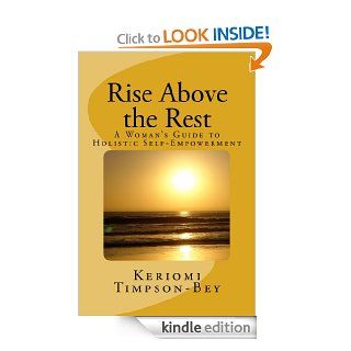 Rise Above the Rest  A Woman's Guide to Holistic Self Empowerment eBook Keriomi Timpson Bey Kindle Store