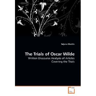 The Trials of Oscar Wilde Written Discourse Analysis of Articles Covering the Trials Tatjana Mastilo 9783639202472 Books