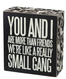Primitives By Kathy Box Sign You and I are a small gang  Decorative Signs