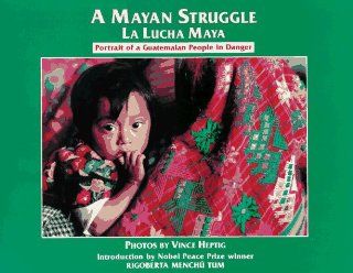 A Mayan Struggle Portrait of a Guatemalan People in Danger Vince Heptig, Rigoberta Men Tum, Rigoberta Menchu Tum 9780965614405 Books