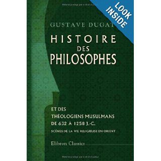 Histoire des philosophes et des thologiens musulmans (de 632  1258 J. C.) Scnes de la vie religieuse en Orient (French Edition) Gustave Dugat 9781421222158 Books