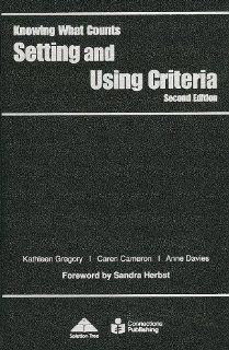 Setting and Using Criteria (Knowing What Counts) Kathleen Gregory, Caren Cameron, Anne Davies 9781935543749 Books