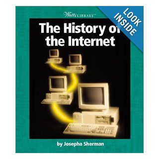 The History of the Internet (Watts Library) Josepha Sherman 9780531162118 Books