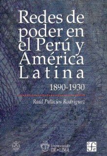 Redes de poder en el Peru y America Latina 1890 1930 (Spanish Edition) Raul Palacios Rodriguez 9789972450969 Books