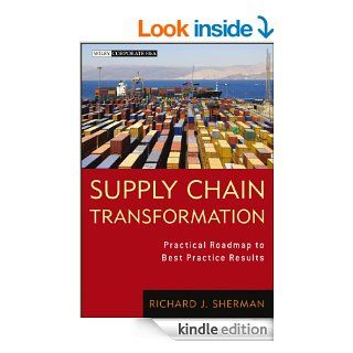 Supply Chain Transformation Practical Roadmap to Best Practice Results (Wiley Corporate F&A) eBook Richard Sherman Kindle Store
