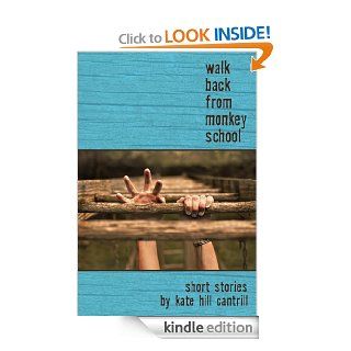 Walk Back from Monkey School eBook Kate Hill Cantrill Kindle Store