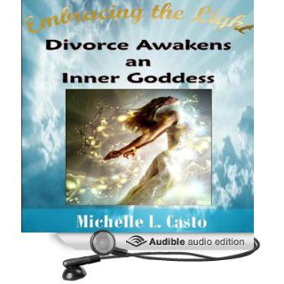 Embracing the Light Divorce Awakens an Inner Goddess (Audible Audio Edition) Michelle Casto, Michelle L. Casto Books
