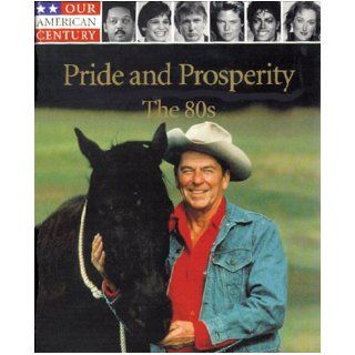 Pride and Prosperity The 80s (Our American century) Time Life Books 0034406055104 Books