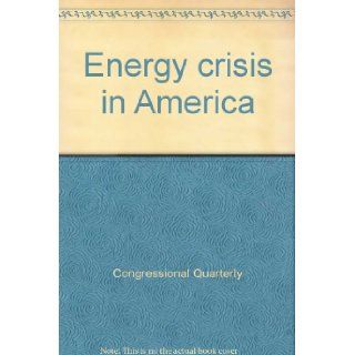 Energy crisis in America Congressional Quarterly Books