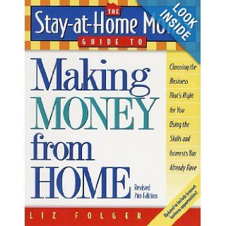 The Stay at Home Mom's Guide to Making Money from Home, Revised 2nd Edition Choosing the Business That's Right for You Using the Skills and Interests You Already Have Liz Folger 0086874521490 Books