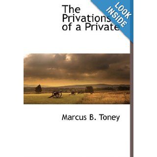 The Privations of a Private Marcus B. Toney 9781116264494 Books