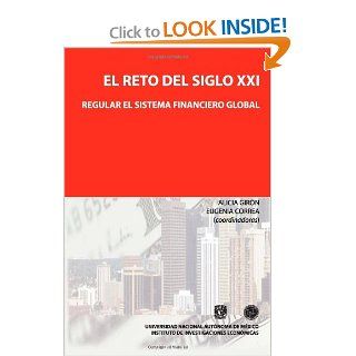 El reto del siglo XXI regular el sistema financiero global (Spanish Edition) Dra. Alicia Giron Coord., Dra. Eugenia Correa Coord. 9786070230226 Books