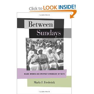 Between Sundays Black Women and Everyday Struggles of Faith (9780520233942) Marla F. Frederick Books