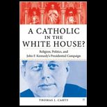 Catholic in the White House?  Religion, Politics, and John F. Kennedys Presidential Campaign