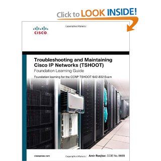 Troubleshooting and Maintaining Cisco IP Networks (TSHOOT) Foundation Learning Guide Foundation learning for the CCNP TSHOOT 642 832 (Foundation Learning Guides) Amir Ranjbar 9781587058769 Books
