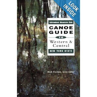 The Adirondack Mountain Club Canoe Guide to Western and Central New York State (The Adirondack Mountain Club Canoe Guide Series, Vol 1) Mark Freeman 9780935272598 Books