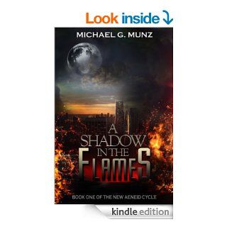 A Shadow in the Flames Book One of the New Aeneid Cycle eBook Michael G. Munz Kindle Store