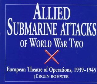 Allied Submarine Attacks of World War Two European Theatre of Operations 1939 1945 (9781557500380) Jurgen Rohwer, Judy Soloway Kay, I. N. Venkov Books