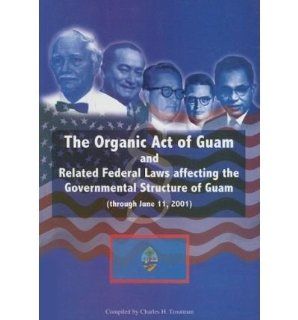 The Organic Act of Guam And Related Federal Laws Affecting the Governmental Structure of Guam (through June 11, 2001) (Paperback)   Common Compiled by Charles H. Troutman 0884989215569 Books